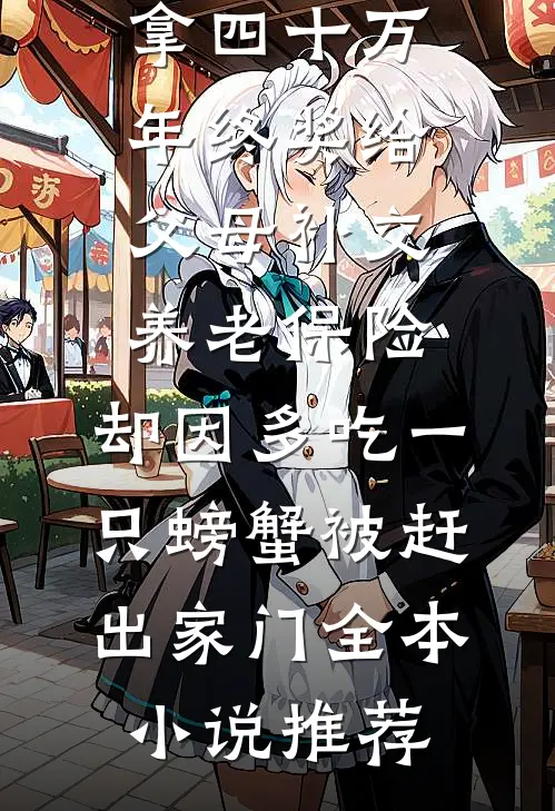 拿四十万年终奖给父母补交养老保险，却因多吃一只螃蟹被赶出家门全本小说推荐