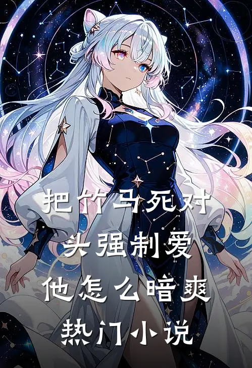 把竹马死对头强制爱，他怎么暗爽热门小说