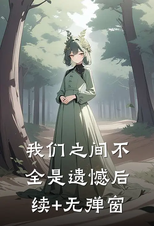 我们之间不全是遗憾后续+无弹窗