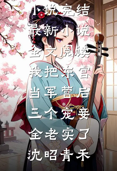 我把东宫当军营后，三个宠妾全老实了沈昭青禾热门小说完结_最新小说全文阅读我把东宫当军营后，三个宠妾全老实了(沈昭青禾)