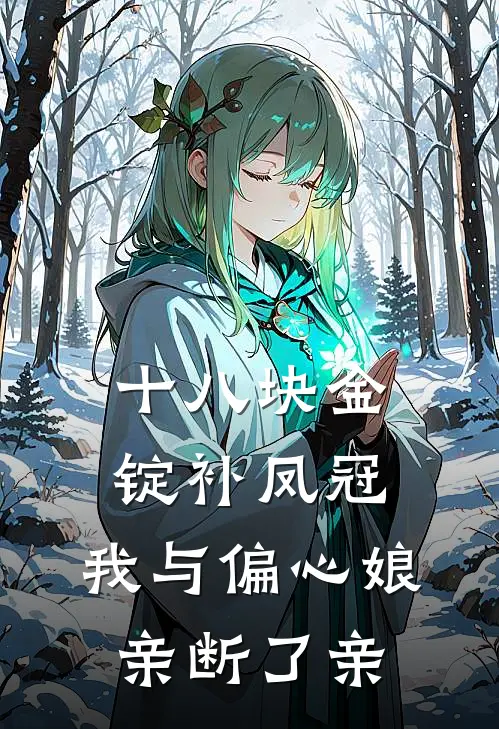 十八块金锭补凤冠，我与偏心娘亲断了亲