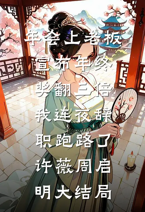 年会上老板宣布年终奖翻三倍，我连夜辞职跑路了许薇周启明大结局