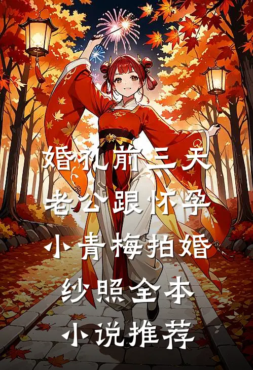 婚礼前三天，老公跟怀孕小青梅拍婚纱照全本小说推荐