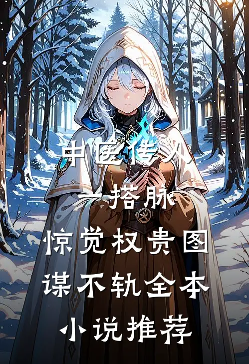中医传人一搭脉，惊觉权贵图谋不轨全本小说推荐