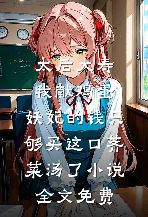 太后大寿我献鸡蛋，妖妃的钱只够买这口荠菜汤了小说全文免费