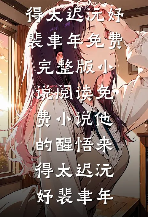 他的醒悟来得太迟(沅妤裴聿年)免费完整版小说_阅读免费小说他的醒悟来得太迟(沅妤裴聿年)