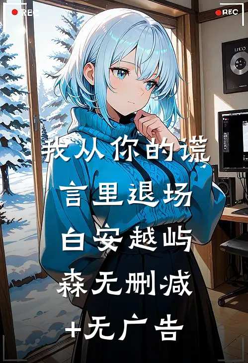我从你的谎言里退场白安越屿森无删减+无广告