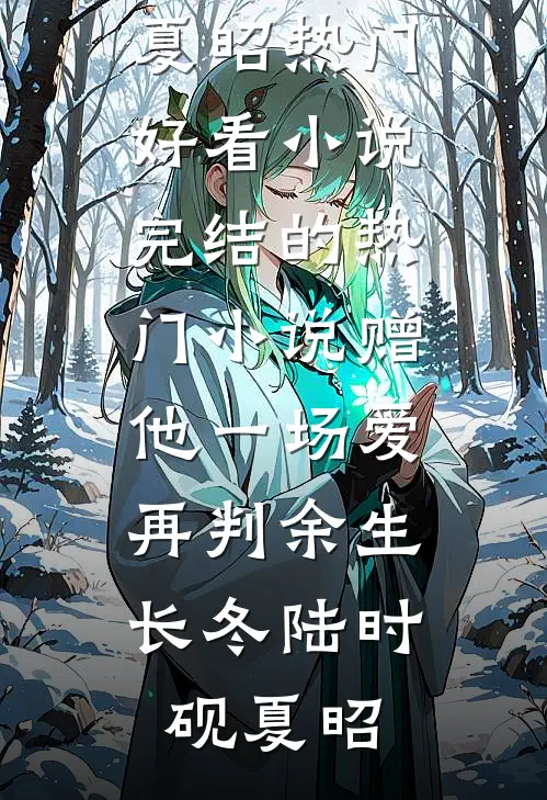 赠他一场爱，再判余生长冬陆时砚夏昭热门好看小说_完结的热门小说赠他一场爱，再判余生长冬(陆时砚夏昭)