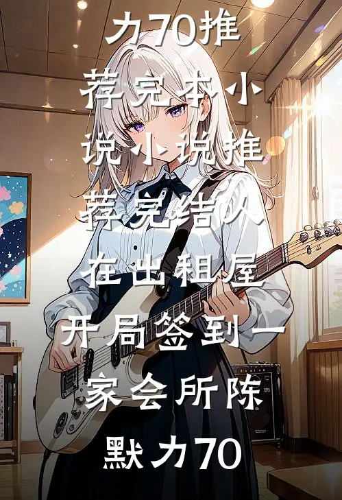 人在出租屋，开局签到一家会所(陈默力70)推荐完本小说_小说推荐完结人在出租屋，开局签到一家会所陈默力70