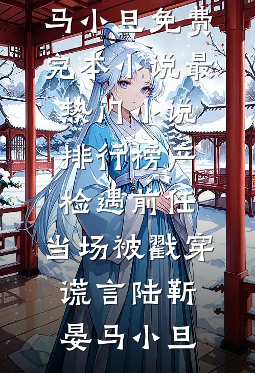 产检遇前任，当场被戳穿谎言(陆靳晏马小旦)免费完本小说_最热门小说排行榜产检遇前任，当场被戳穿谎言陆靳晏马小旦