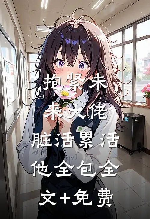 抱紧未来大佬，脏活累活他全包全文+免费