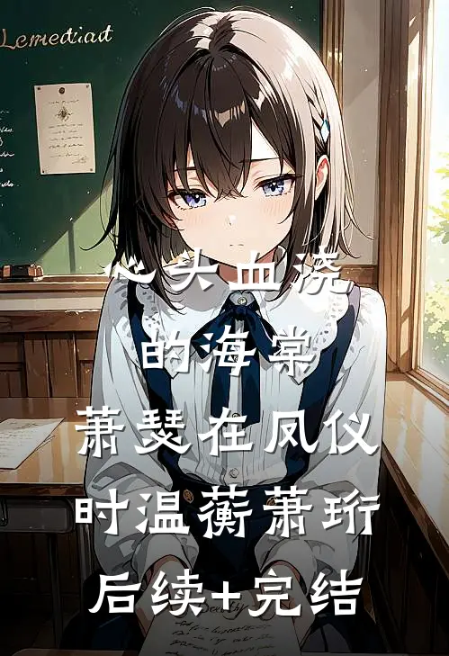 心头血浇的海棠，萧瑟在凤仪时温蘅萧珩后续+完结
