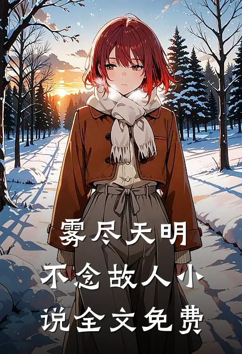 雾尽天明，不念故人小说全文免费