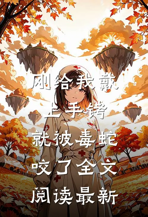 刚给我戴上手铐，就被毒蛇咬了全文阅读最新