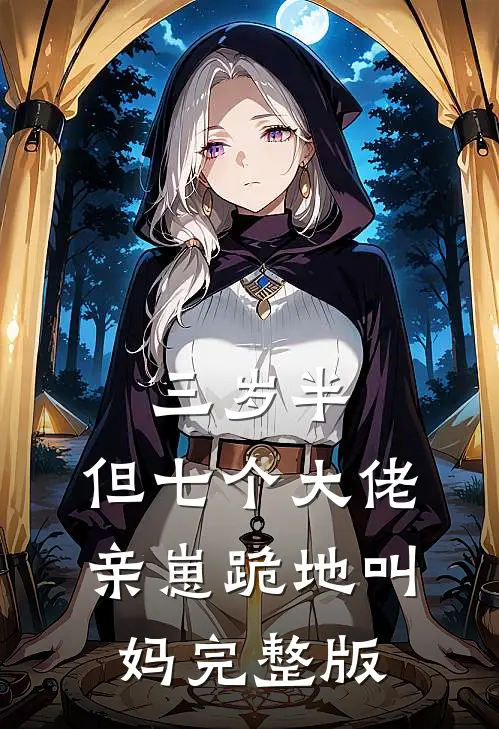 三岁半，但七个大佬亲崽跪地叫妈完整版