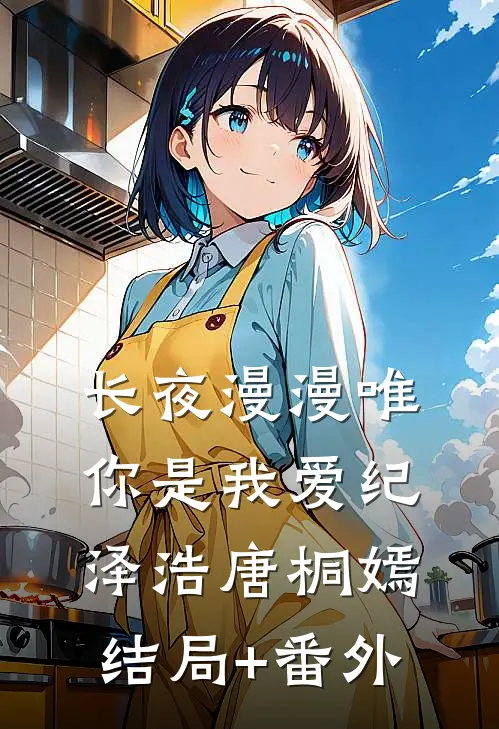 长夜漫漫唯你是我爱纪泽浩唐桐嫣结局+番外