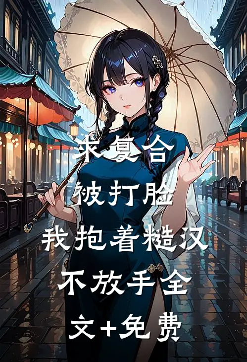 求复合被打脸，我抱着糙汉不放手全文+免费