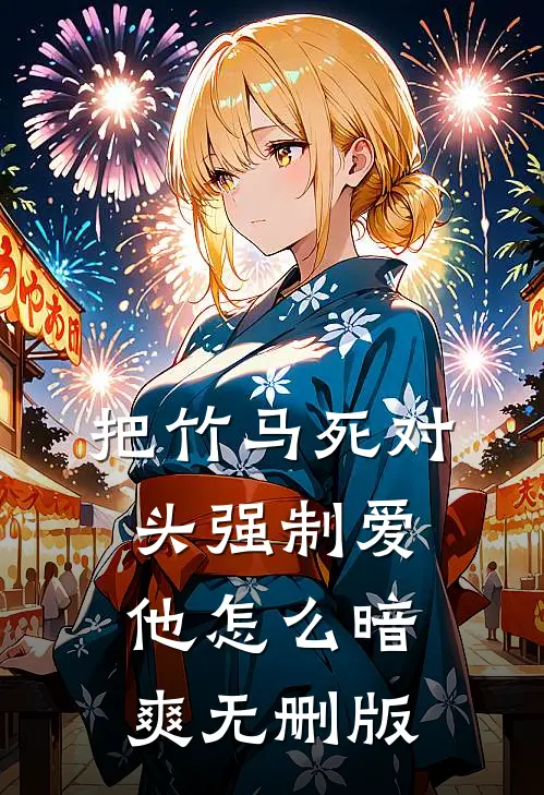 把竹马死对头强制爱，他怎么暗爽无删版