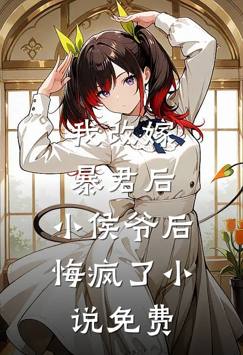 我改嫁暴君后,小侯爷后悔疯了免费