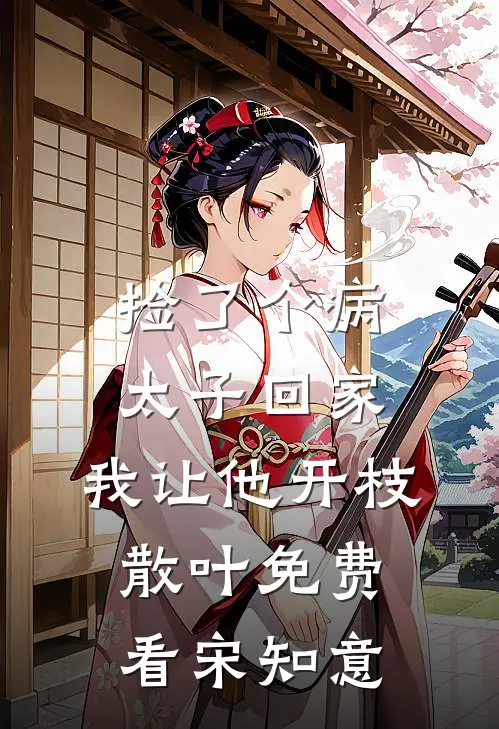 捡了个病太子回家，我让他开枝散叶免费看宋知意