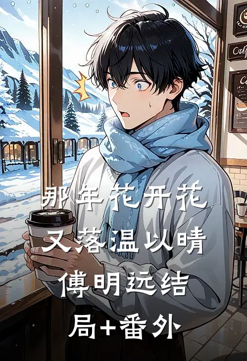 那年花开花又落温以晴傅明远结局+番外