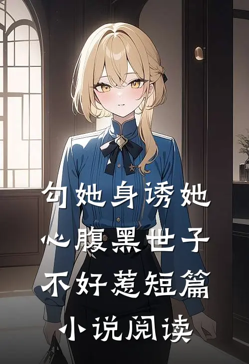 勾她身诱她心腹黑世子不好惹短篇小说阅读