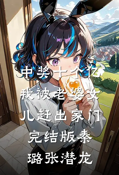 中奖十个亿，我被老婆女儿赶出家门完结版秦璐张潜龙
