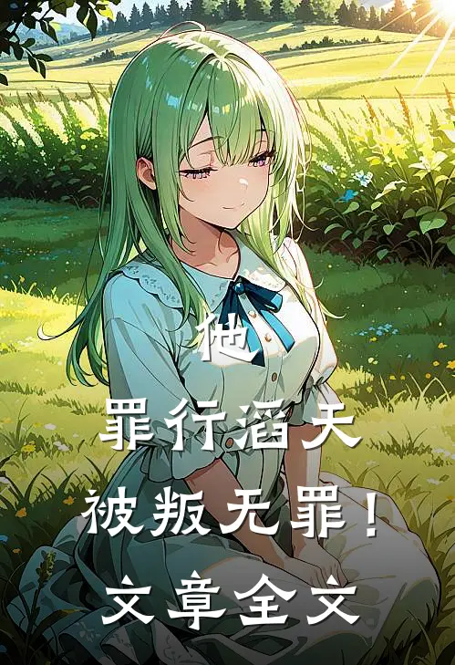 他,罪行滔天,被叛无罪!文章全文阅读