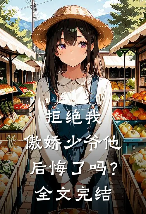 拒绝我,傲娇少爷他后悔了吗?全文完结