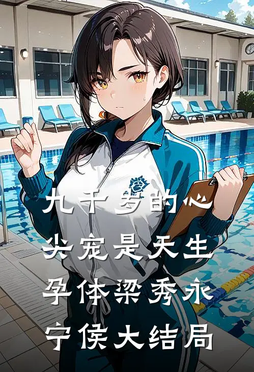九千岁的心尖宠是天生孕体梁秀永宁侯大结局