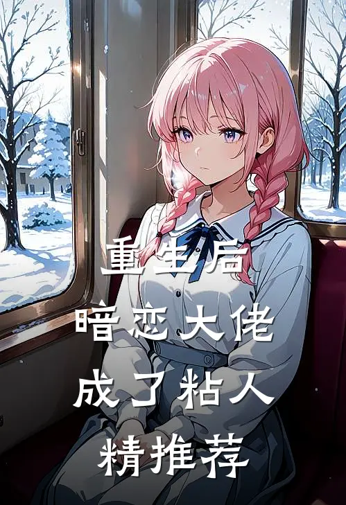 重生后，暗恋大佬成了粘人精推荐