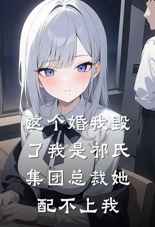 这个婚我毁了我是祁氏集团总裁她配不上我