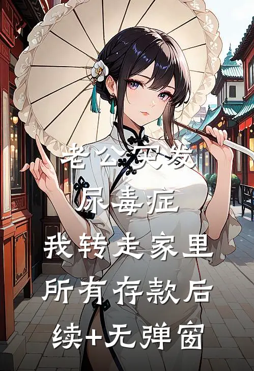老公突发尿毒症，我转走家里所有存款后续+无弹窗
