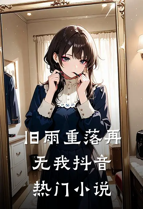 旧雨重落再无我抖音热门小说