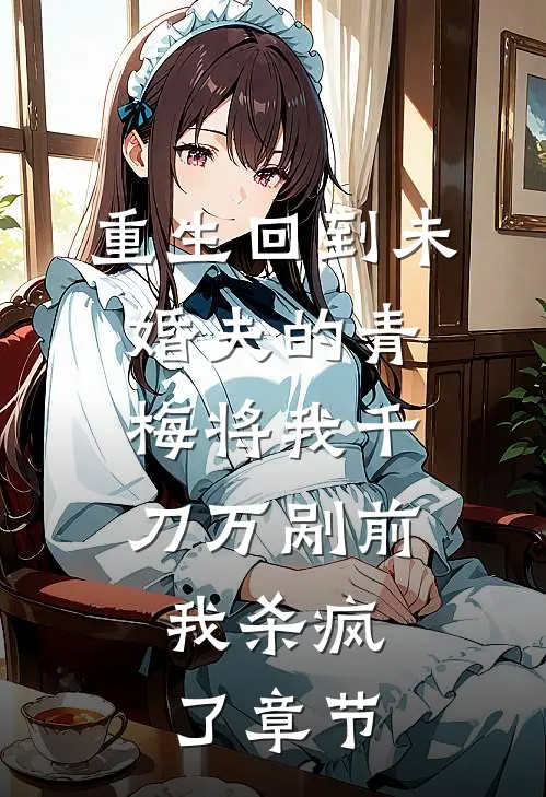 重生回到未婚夫的青梅将我千刀万剐前，我杀疯了章节