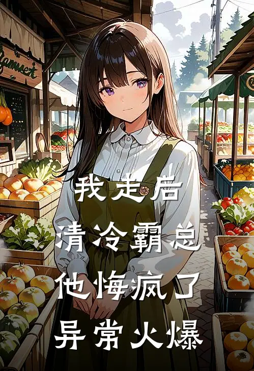我走后，清冷霸总他悔疯了异常火爆