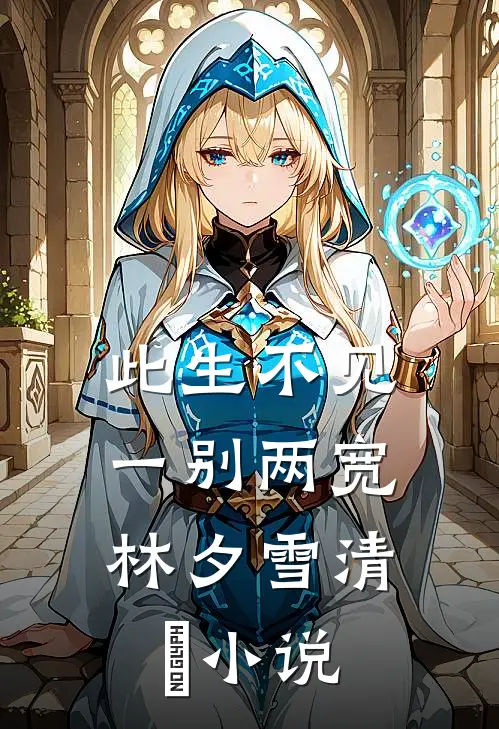 此生不见，一别两宽林夕雪清玥小说