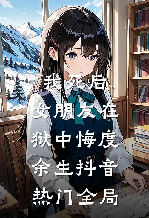 我死后，女朋友在狱中悔度余生抖音热门全局