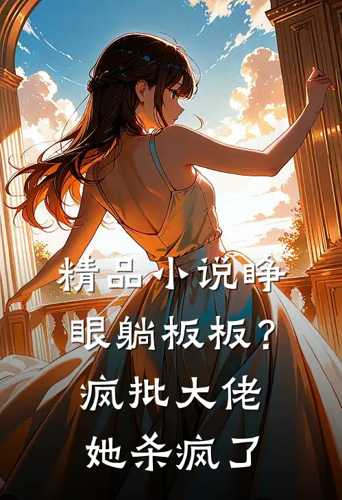 精品小说睁眼躺板板？疯批大佬她杀疯了