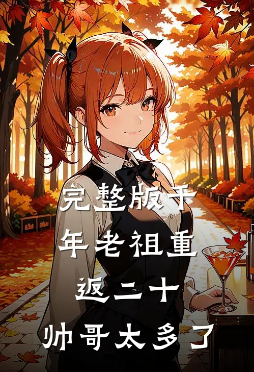 完整版千年老祖重返二十：帅哥太多了