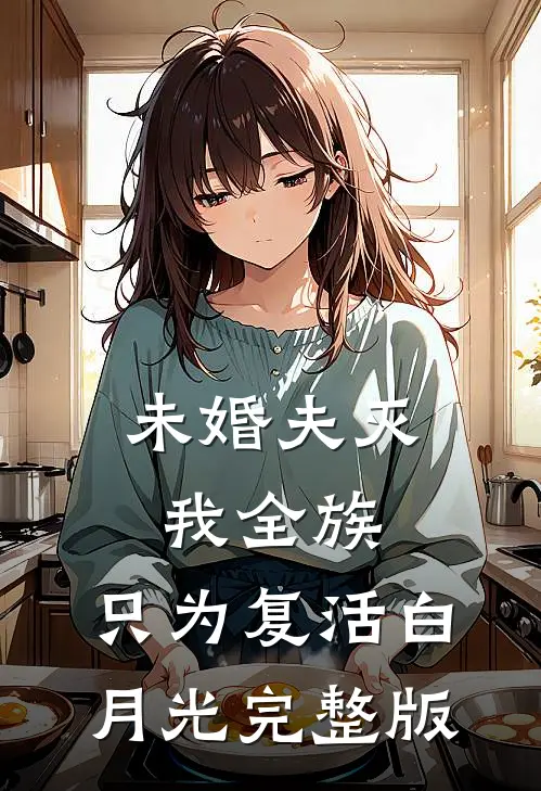 未婚夫灭我全族，只为复活白月光完整版