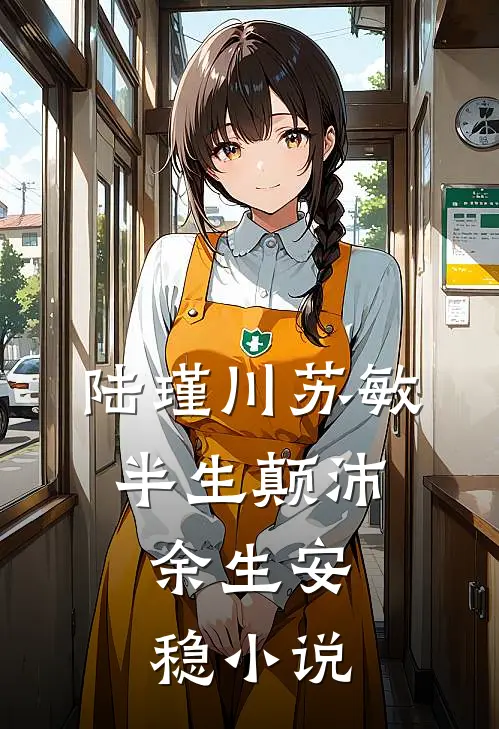 陆瑾川苏敏半生颠沛，余生安稳小说