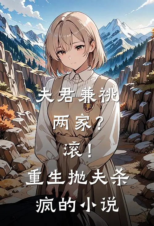 夫君兼祧两家？滚！重生抛夫杀疯的小说