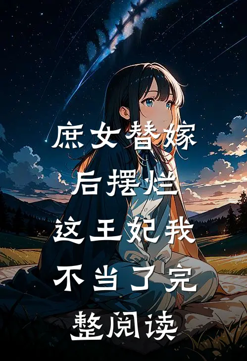 庶女替嫁后摆烂，这王妃我不当了完整阅读