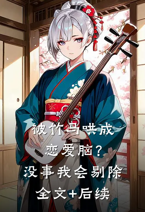 被竹马哄成恋爱脑？没事，我会剔除全文+后续