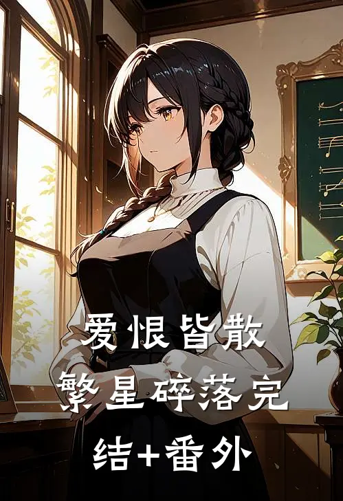 爱恨皆散，繁星碎落完结+番外