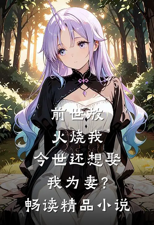 前世放火烧我,今世还想娶我为妻?畅读精品免费阅读
