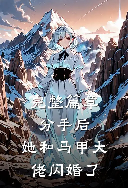 完整篇章分手后，她和马甲大佬闪婚了