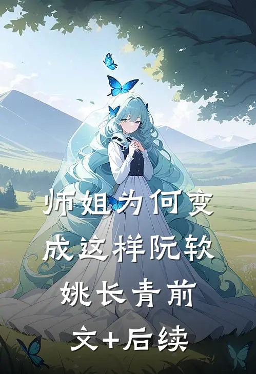师姐为何变成这样阮软姚长青前文+后续