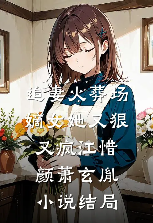 追妻火葬场：嫡女她又狠又疯江惜颜萧玄胤小说结局